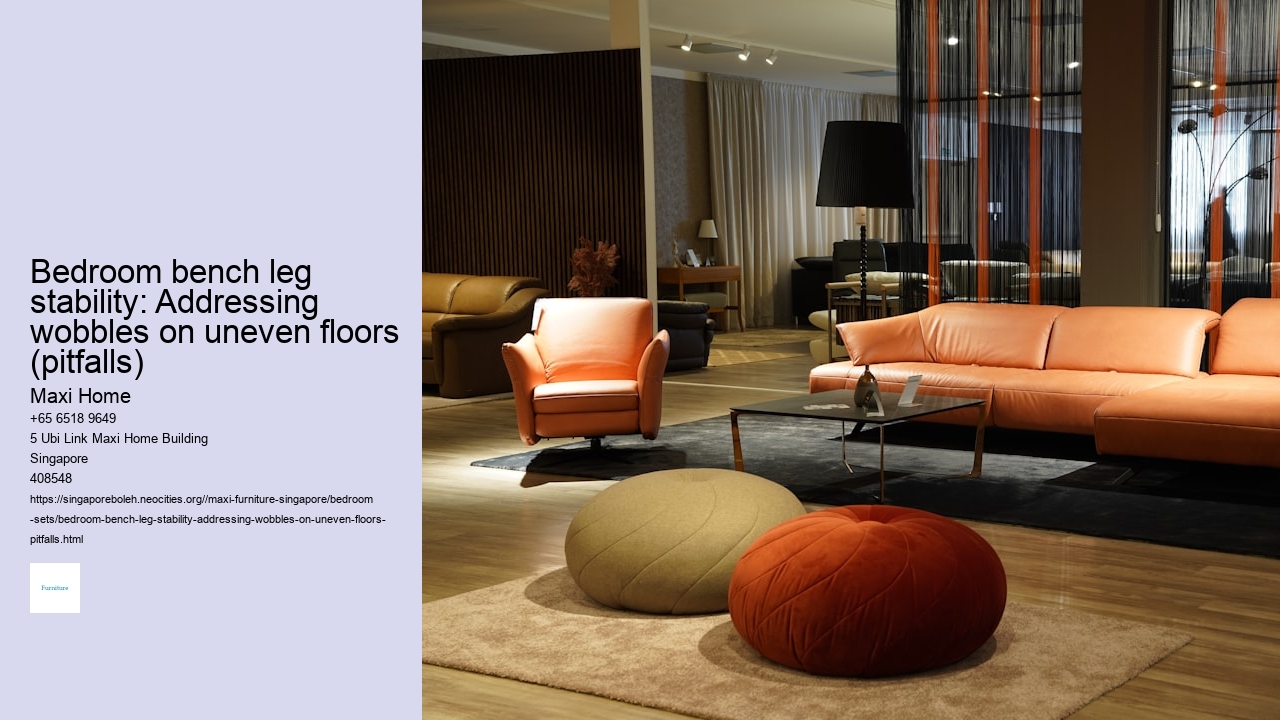 Bedroom bench leg stability: Addressing wobbles on uneven floors (pitfalls)