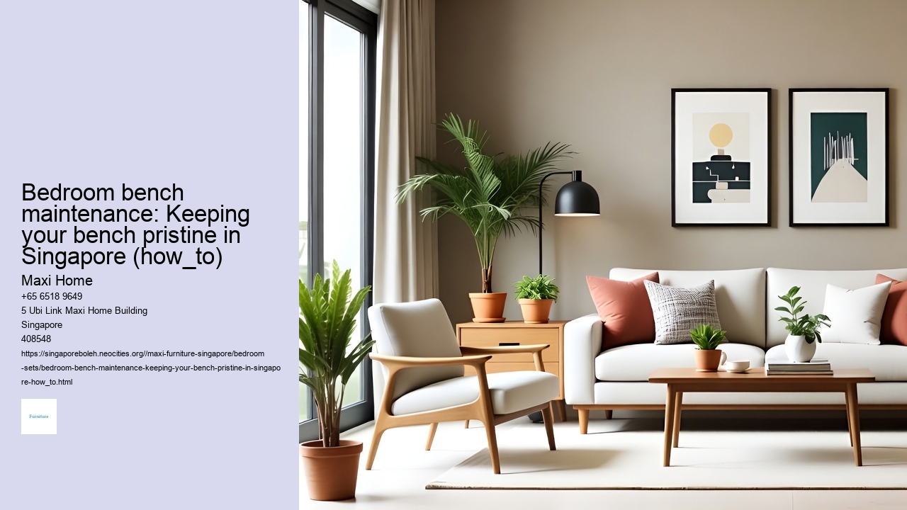 Bedroom bench maintenance: Keeping your bench pristine in Singapore (how_to)