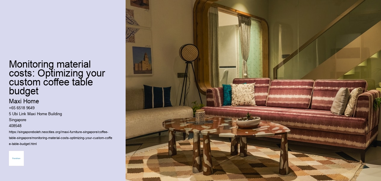 Monitoring material costs: Optimizing your custom coffee table budget