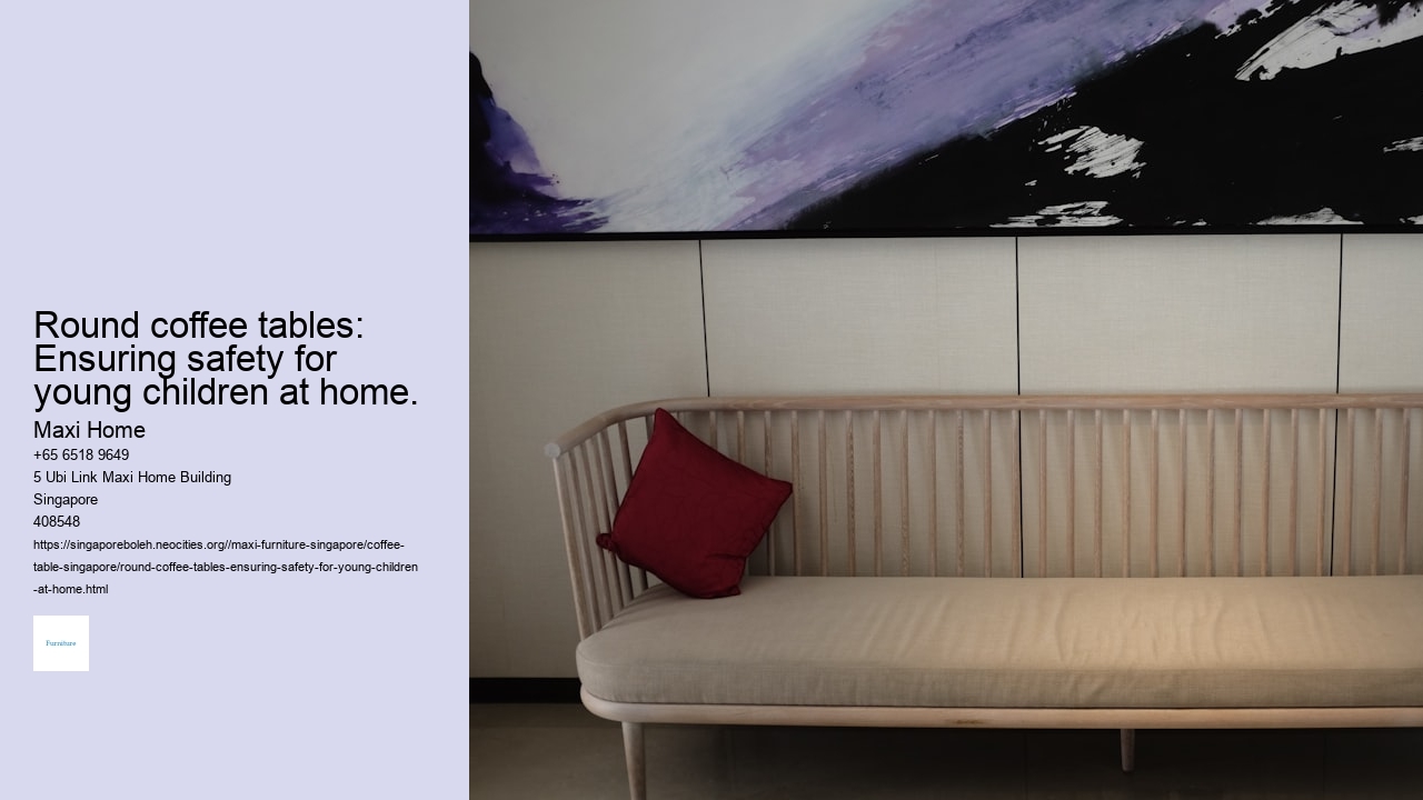 Round coffee tables: Ensuring safety for young children at home.