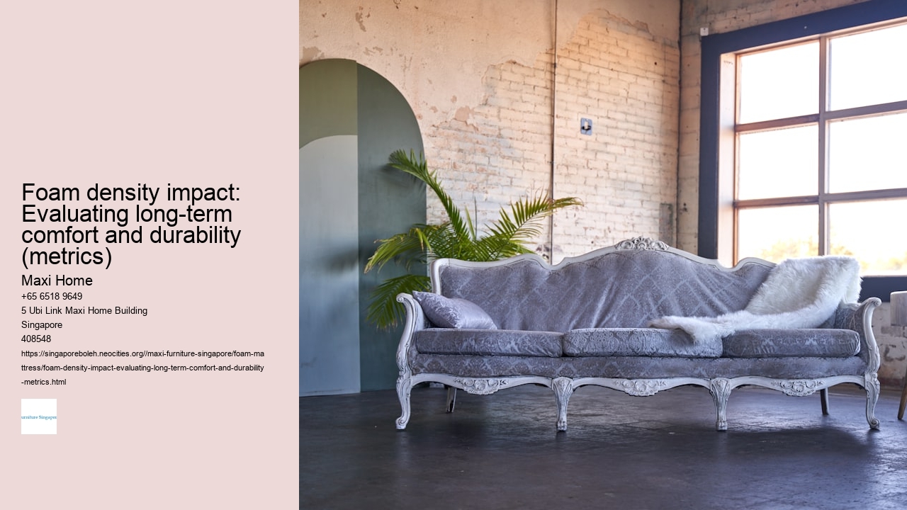 Foam density impact: Evaluating long-term comfort and durability (metrics)