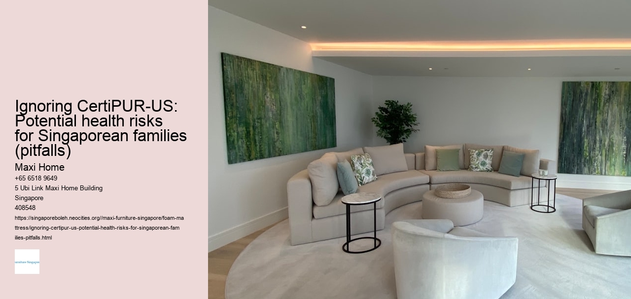 Ignoring CertiPUR-US: Potential health risks for Singaporean families (pitfalls)